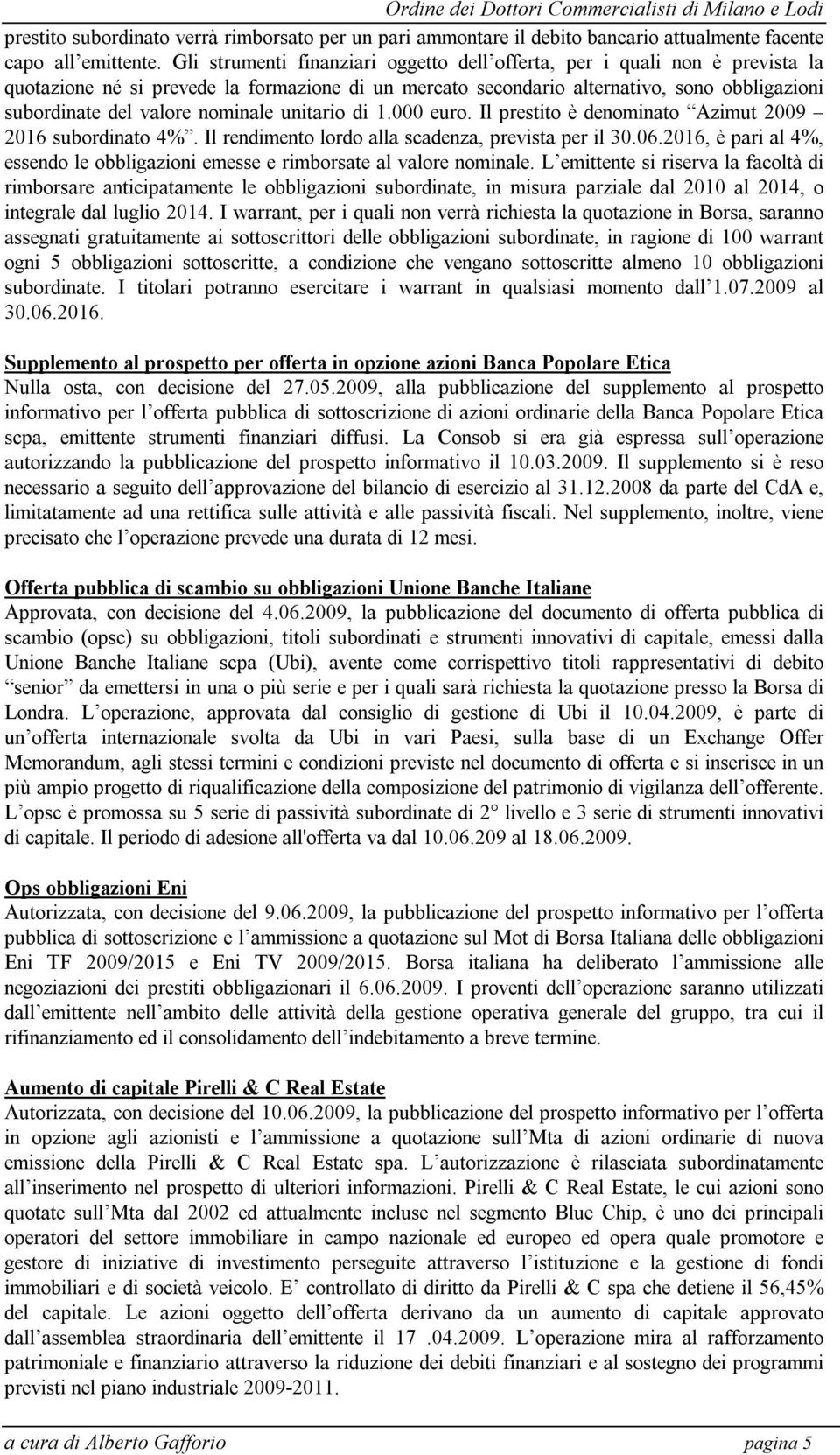 nominale unitario di 1.000 euro. Il prestito è denominato Azimut 2009 2016 subordinato 4%. Il rendimento lordo alla scadenza, prevista per il 30.06.