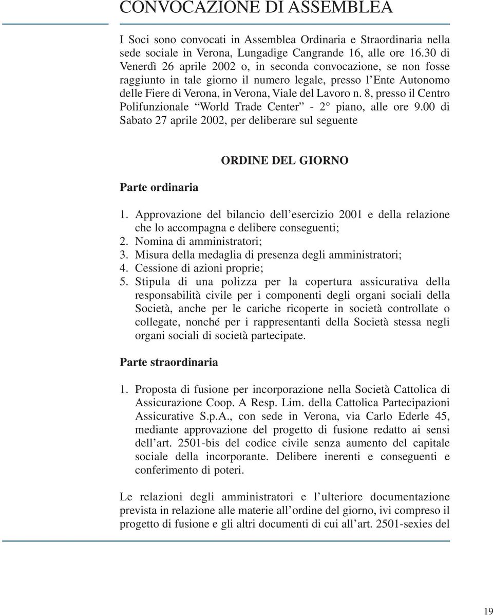 8, presso il Centro Polifunzionale World Trade Center - 2 piano, alle ore 9.00 di Sabato 27 aprile 2002, per deliberare sul seguente Parte ordinaria ORDINE DEL GIORNO 1.