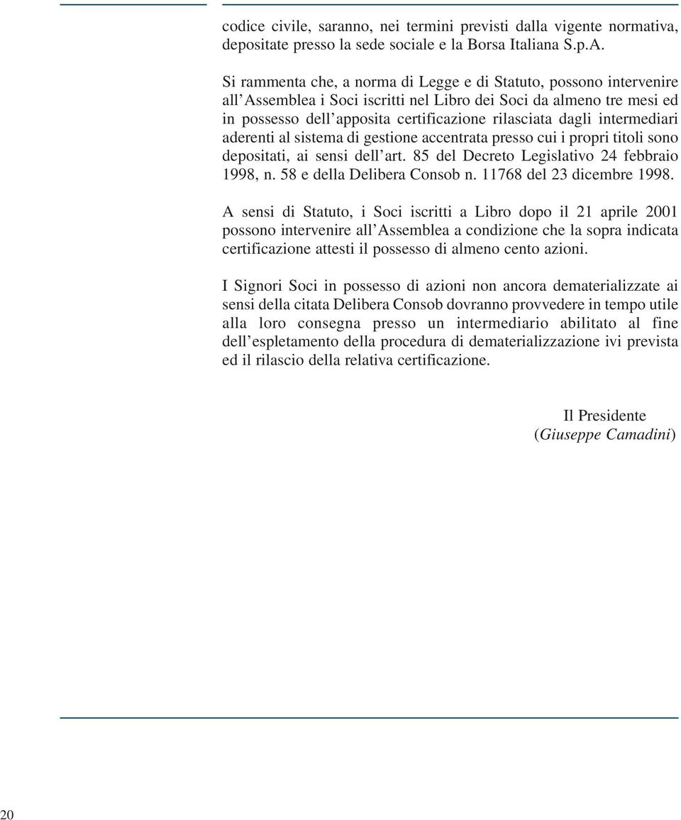 intermediari aderenti al sistema di gestione accentrata presso cui i propri titoli sono depositati, ai sensi dell art. 85 del Decreto Legislativo 24 febbraio 1998, n. 58 e della Delibera Consob n.