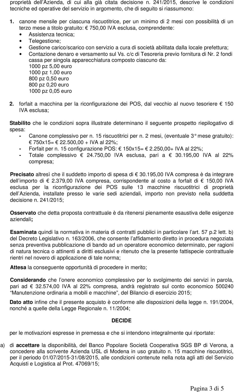 servizi a cura di scietà abilitata dalla lcale prefettura; Cntazine denar e versament sul Vs. c/c di Tesreria previ frnitura di Nr.