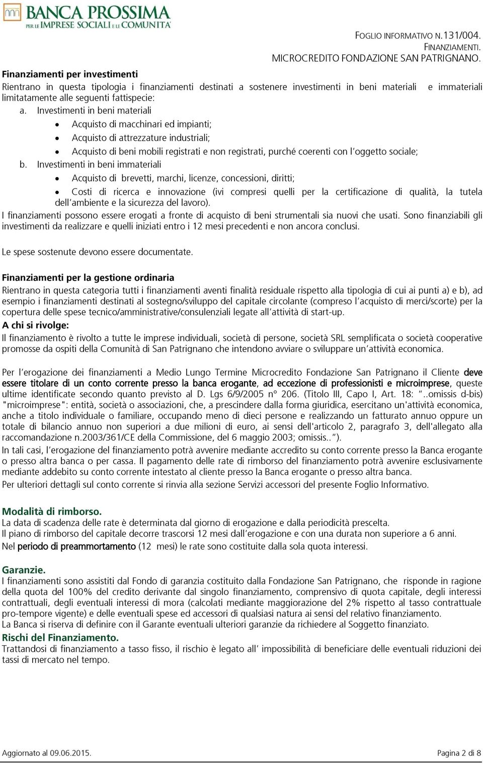 Investimenti in beni immateriali Acquisto di brevetti, marchi, licenze, concessioni, diritti; e immateriali Costi di ricerca e innovazione (ivi compresi quelli per la certificazione di qualità, la