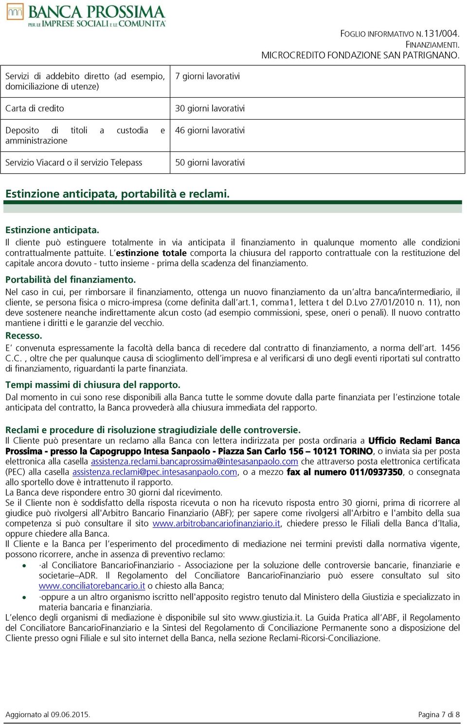 portabilità e reclami. Estinzione anticipata. Il cliente può estinguere totalmente in via anticipata il finanziamento in qualunque momento alle condizioni contrattualmente pattuite.