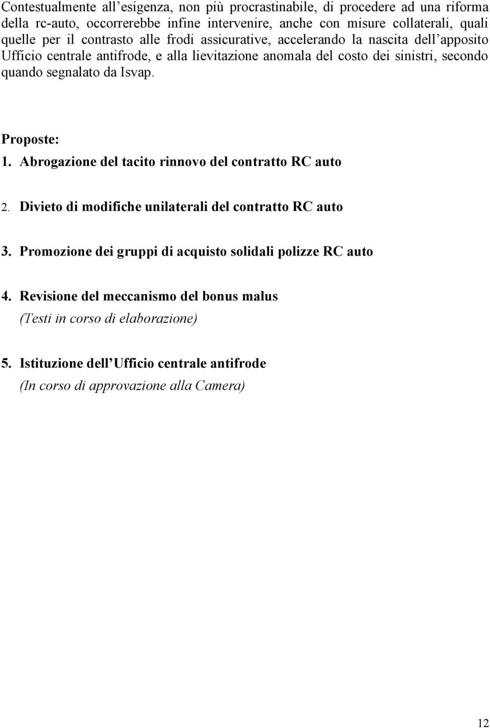 da Isvap. Proposte: 1. Abrogazione del tacito rinnovo del contratto RC auto 2. Divieto di modifiche unilaterali del contratto RC auto 3.