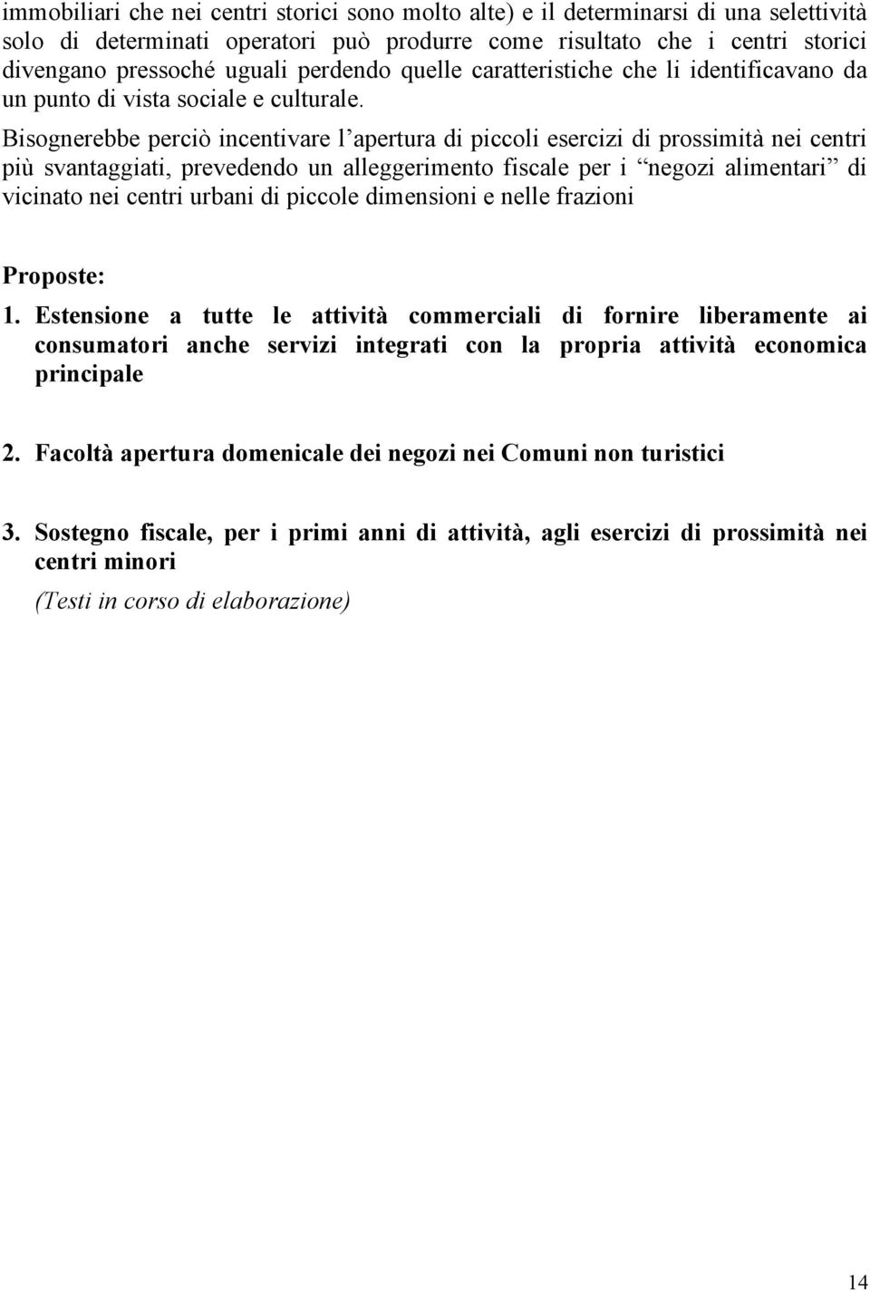 Bisognerebbe perciò incentivare l apertura di piccoli esercizi di prossimità nei centri più svantaggiati, prevedendo un alleggerimento fiscale per i negozi alimentari di vicinato nei centri urbani di