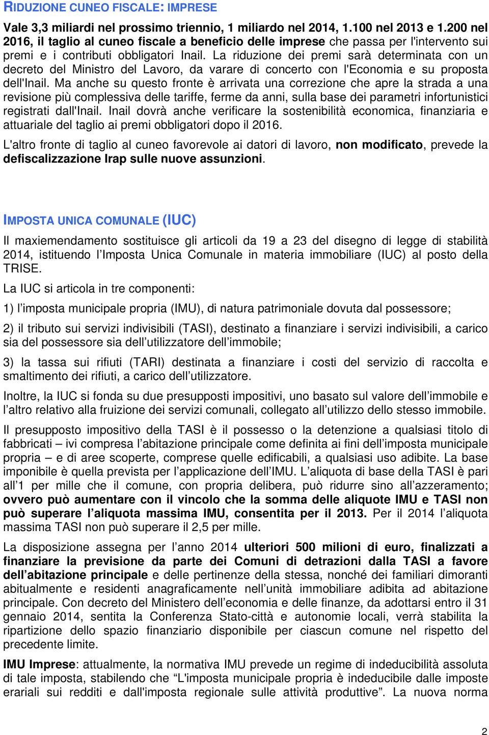 La riduzione dei premi sarà determinata con un decreto del Ministro del Lavoro, da varare di concerto con l'economia e su proposta dell'inail.