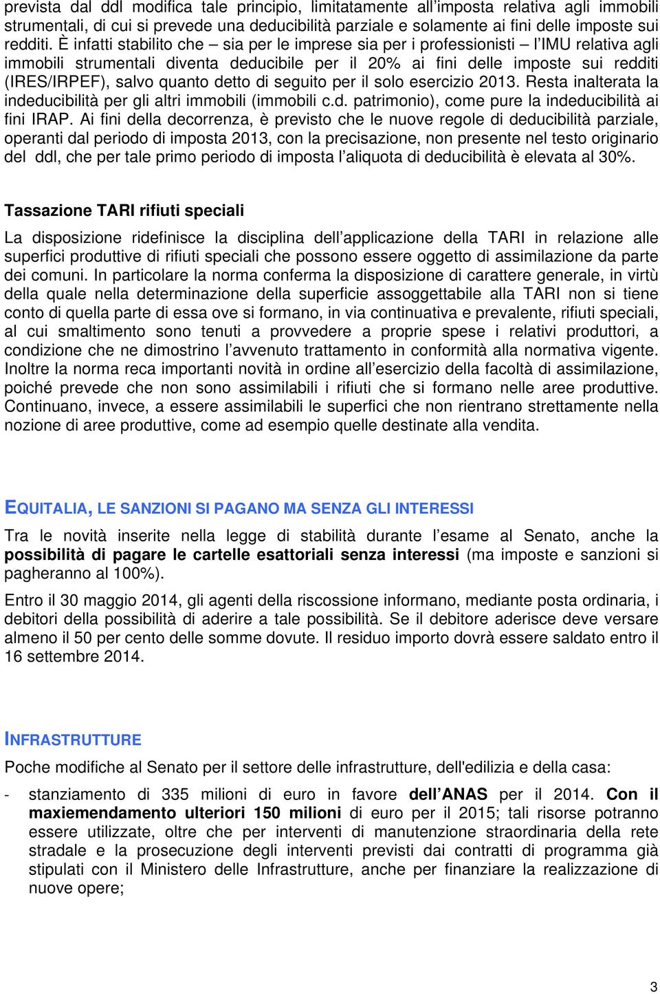 detto di seguito per il solo esercizio 2013. Resta inalterata la indeducibilità per gli altri immobili (immobili c.d. patrimonio), come pure la indeducibilità ai fini IRAP.