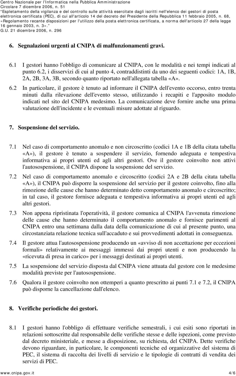 2 In particolare, il gestore è tenuto ad informare il CNIPA dell'evento occorso, entro trenta minuti dalla rilevazione dell'evento stesso, utilizzando i recapiti e l'apposito modulo indicati nel sito