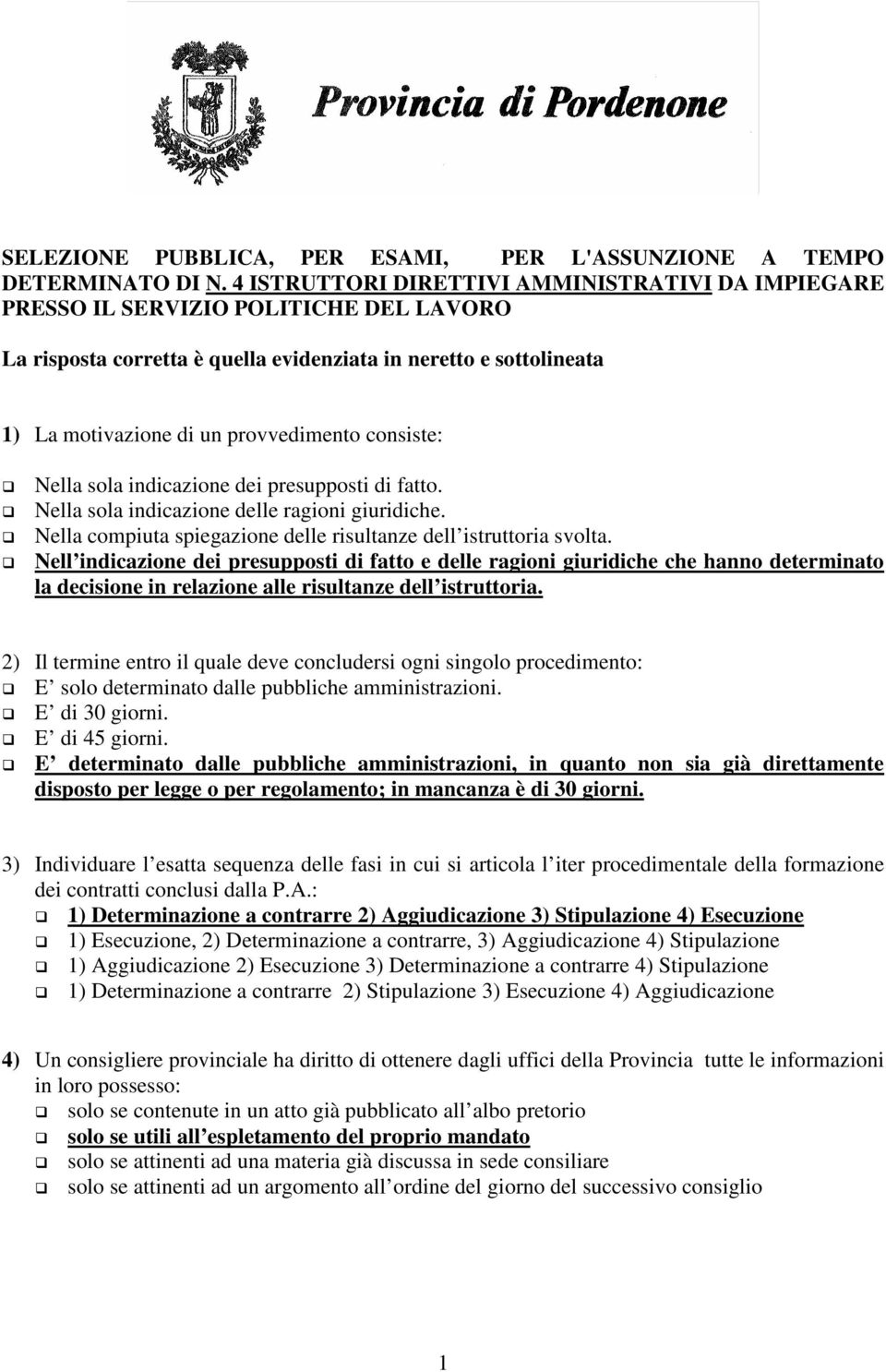 consiste: Nella sola indicazione dei presupposti di fatto. Nella sola indicazione delle ragioni giuridiche. Nella compiuta spiegazione delle risultanze dell istruttoria svolta.