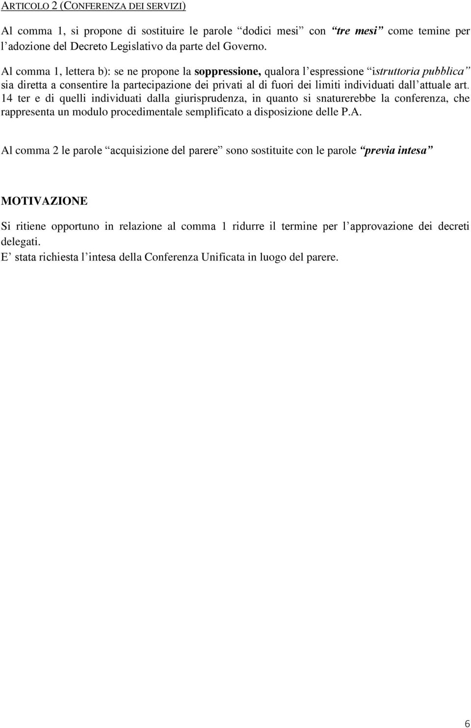 attuale art. 14 ter e di quelli individuati dalla giurisprudenza, in quanto si snaturerebbe la conferenza, che rappresenta un modulo procedimentale semplificato a disposizione delle P.A.