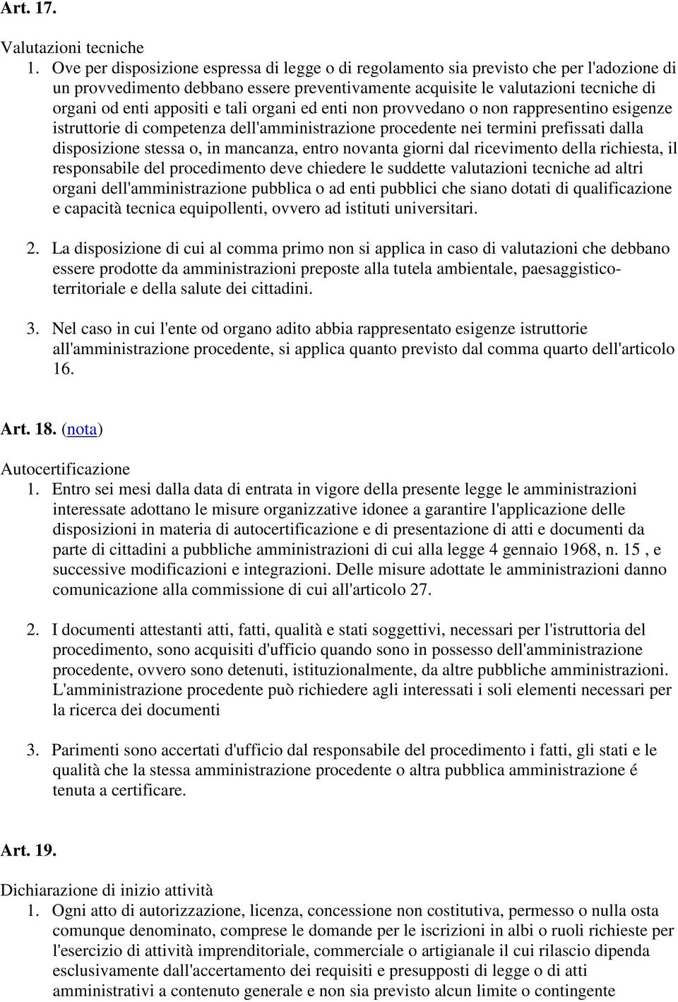 e tali organi ed enti non provvedano o non rappresentino esigenze istruttorie di competenza dell'amministrazione procedente nei termini prefissati dalla disposizione stessa o, in mancanza, entro