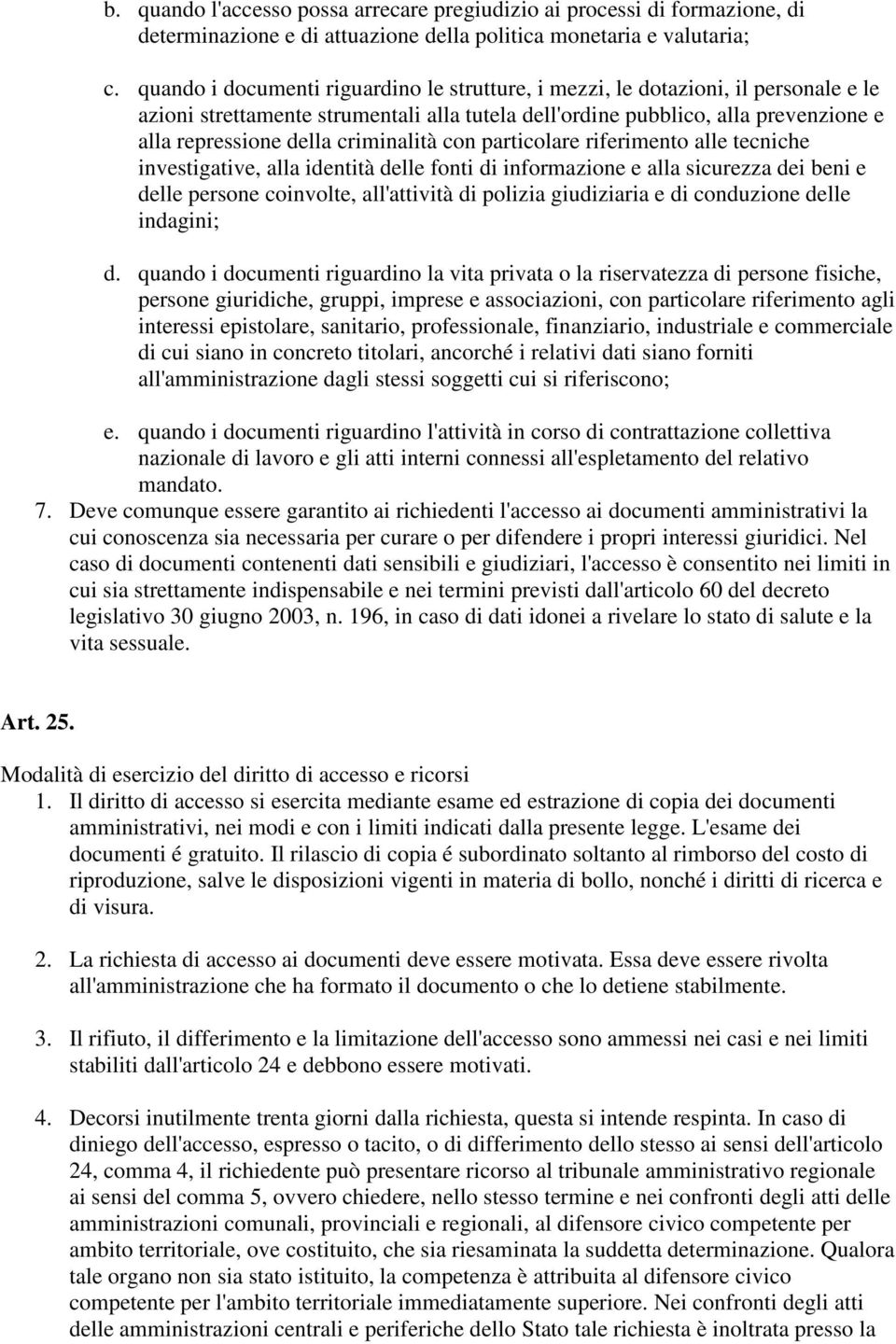 criminalità con particolare riferimento alle tecniche investigative, alla identità delle fonti di informazione e alla sicurezza dei beni e delle persone coinvolte, all'attività di polizia giudiziaria