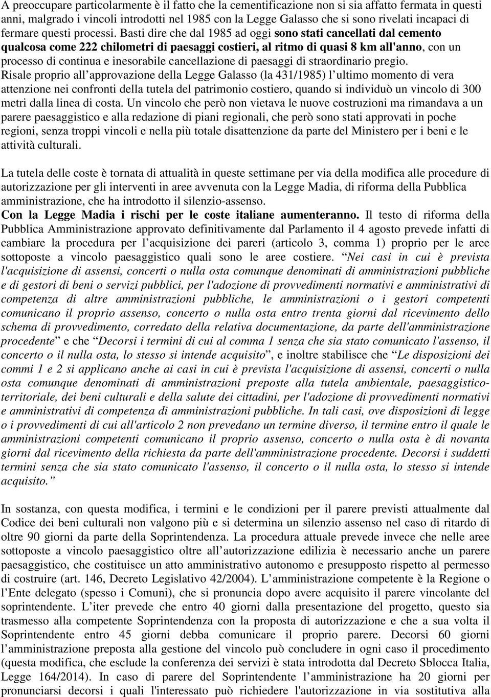 Basti dire che dal 1985 ad oggi sono stati cancellati dal cemento qualcosa come 222 chilometri di paesaggi costieri, al ritmo di quasi 8 km all'anno, con un processo di continua e inesorabile