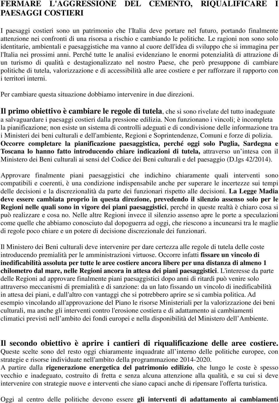 Perché tutte le analisi evidenziano le enormi potenzialità di attrazione di un turismo di qualità e destagionalizzato nel nostro Paese, che però presuppone di cambiare politiche di tutela,