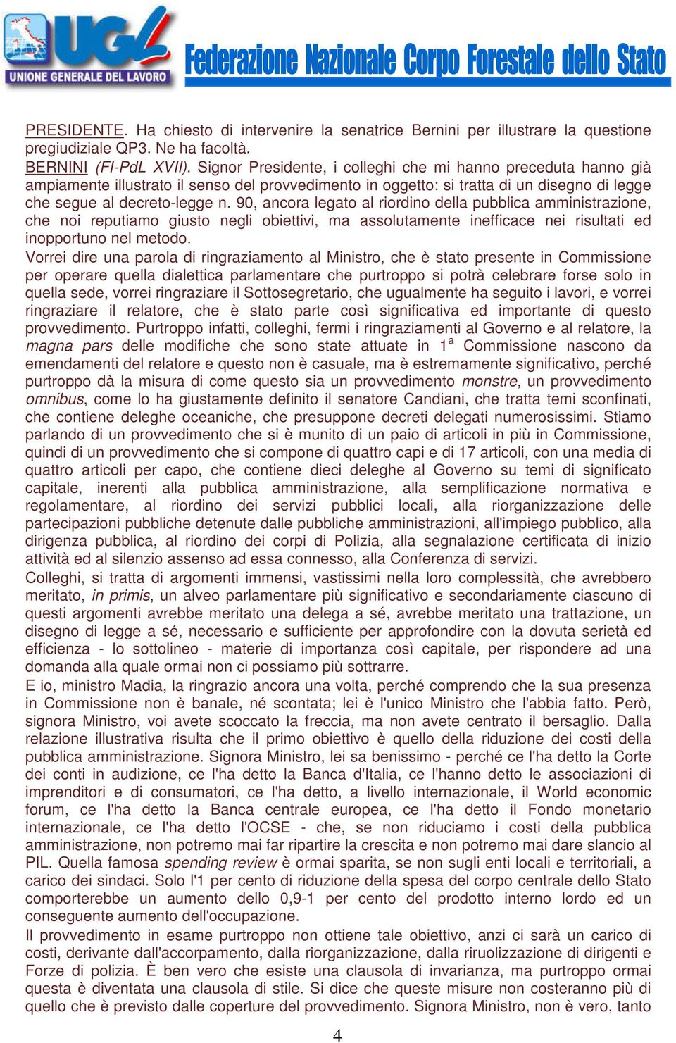 90, ancora legato al riordino della pubblica amministrazione, che noi reputiamo giusto negli obiettivi, ma assolutamente inefficace nei risultati ed inopportuno nel metodo.