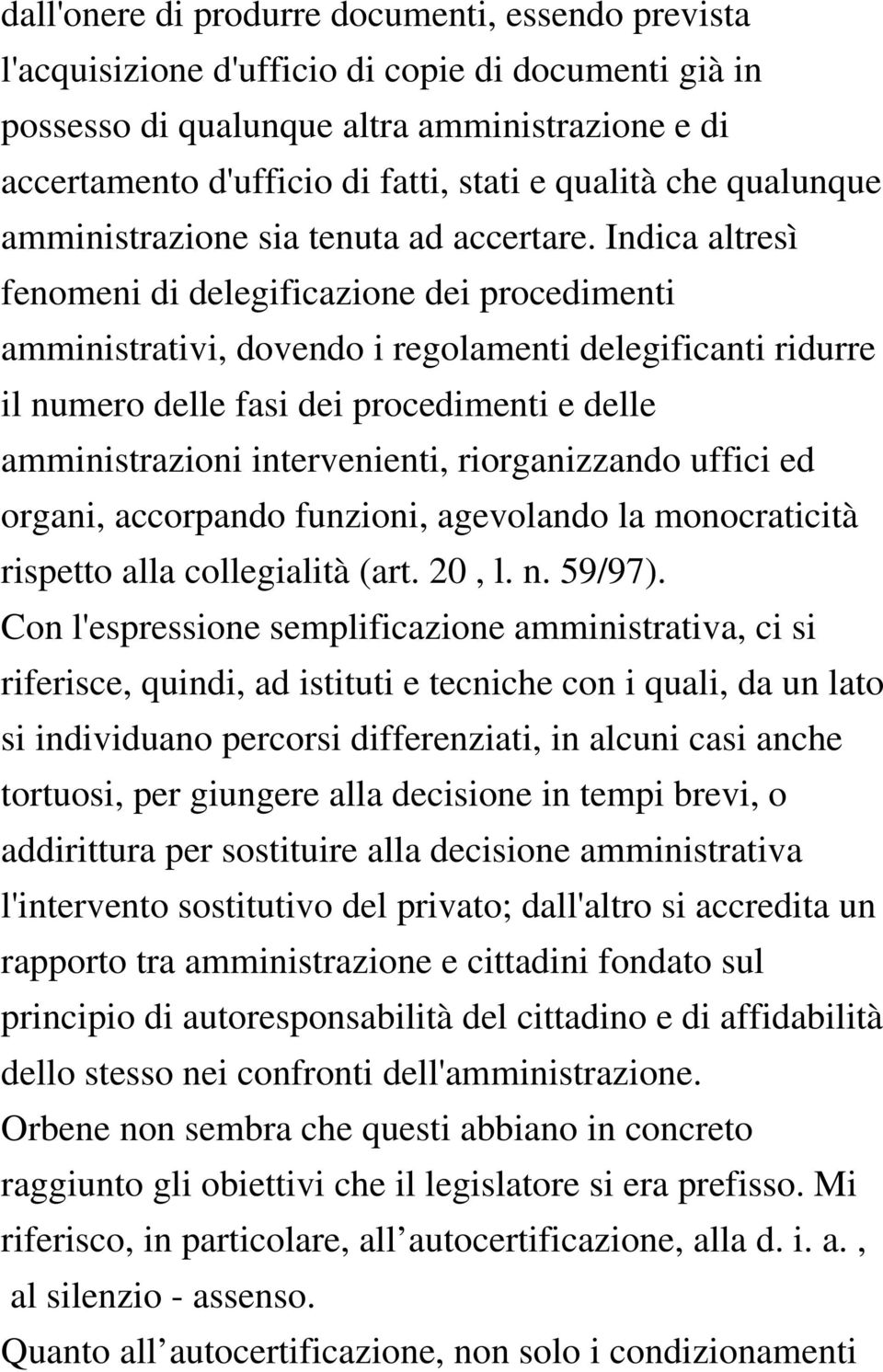 Indica altresì fenomeni di delegificazione dei procedimenti amministrativi, dovendo i regolamenti delegificanti ridurre il numero delle fasi dei procedimenti e delle amministrazioni intervenienti,