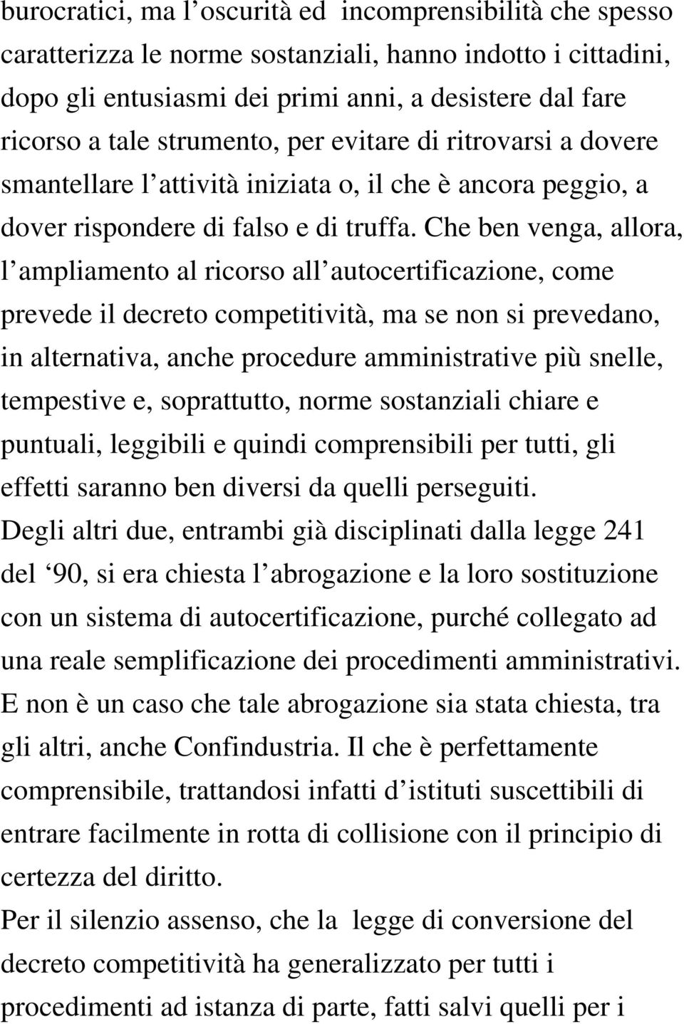 Che ben venga, allora, l ampliamento al ricorso all autocertificazione, come prevede il decreto competitività, ma se non si prevedano, in alternativa, anche procedure amministrative più snelle,