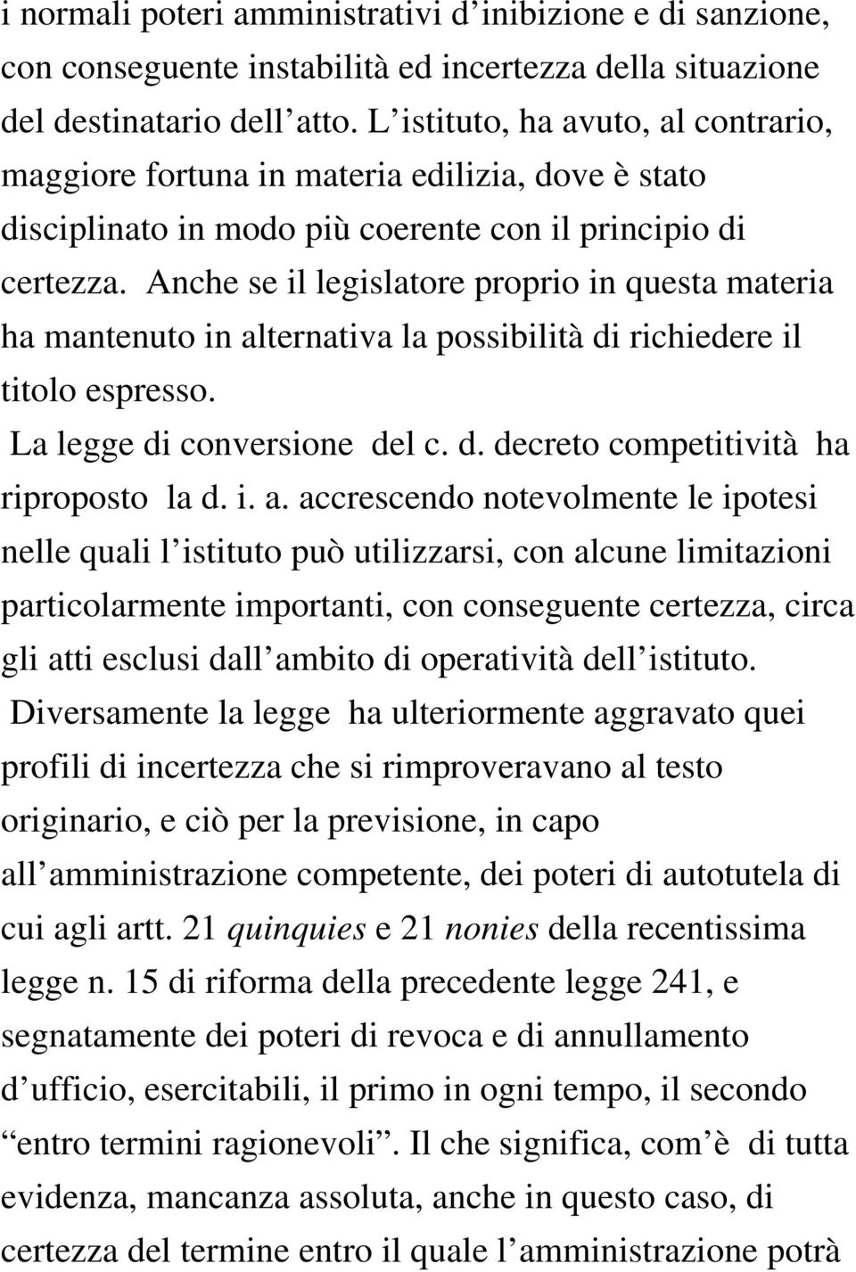 Anche se il legislatore proprio in questa materia ha mantenuto in alternativa la possibilità di richiedere il titolo espresso. La legge di conversione del c. d. decreto competitività ha riproposto la d.