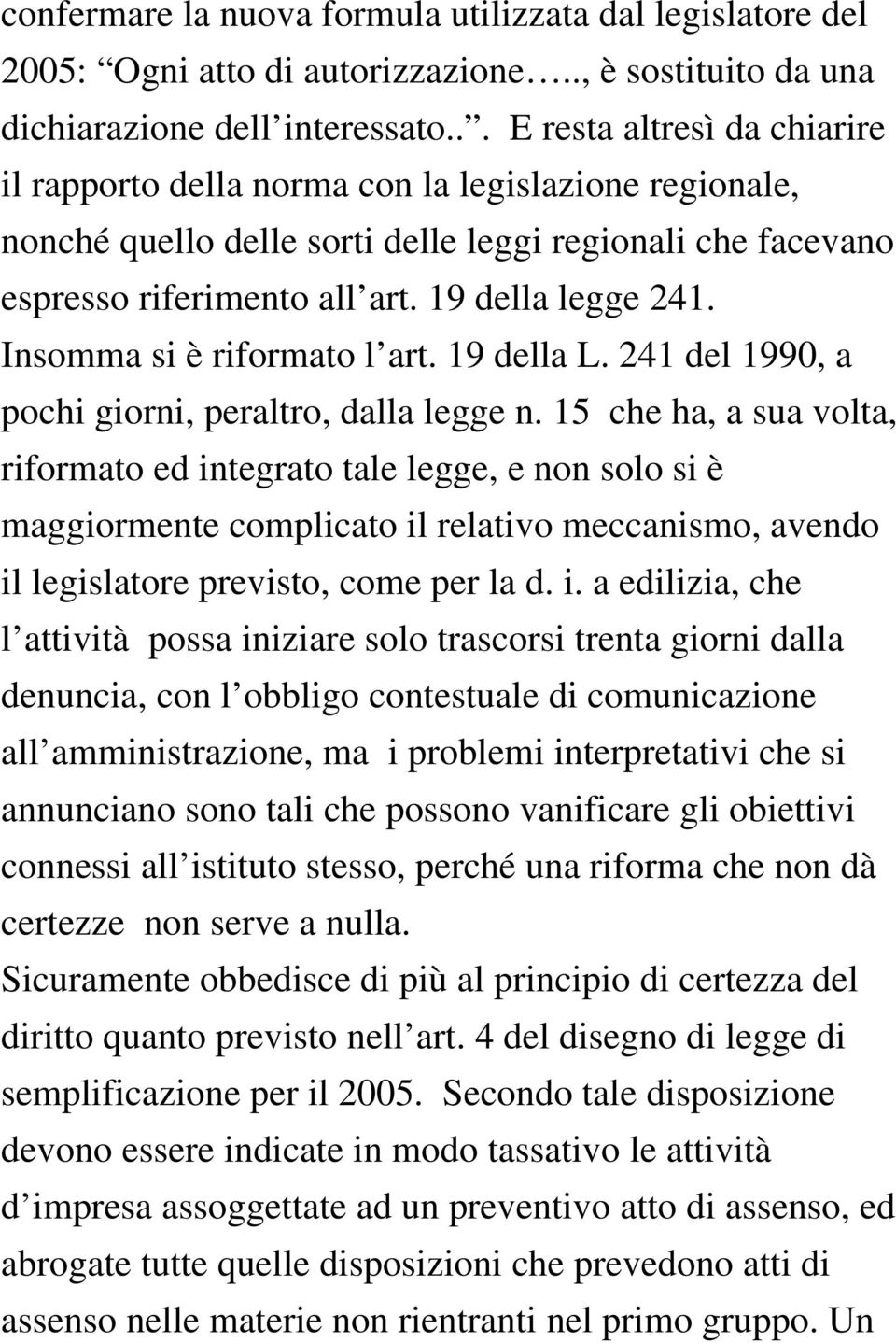 Insomma si è riformato l art. 19 della L. 241 del 1990, a pochi giorni, peraltro, dalla legge n.