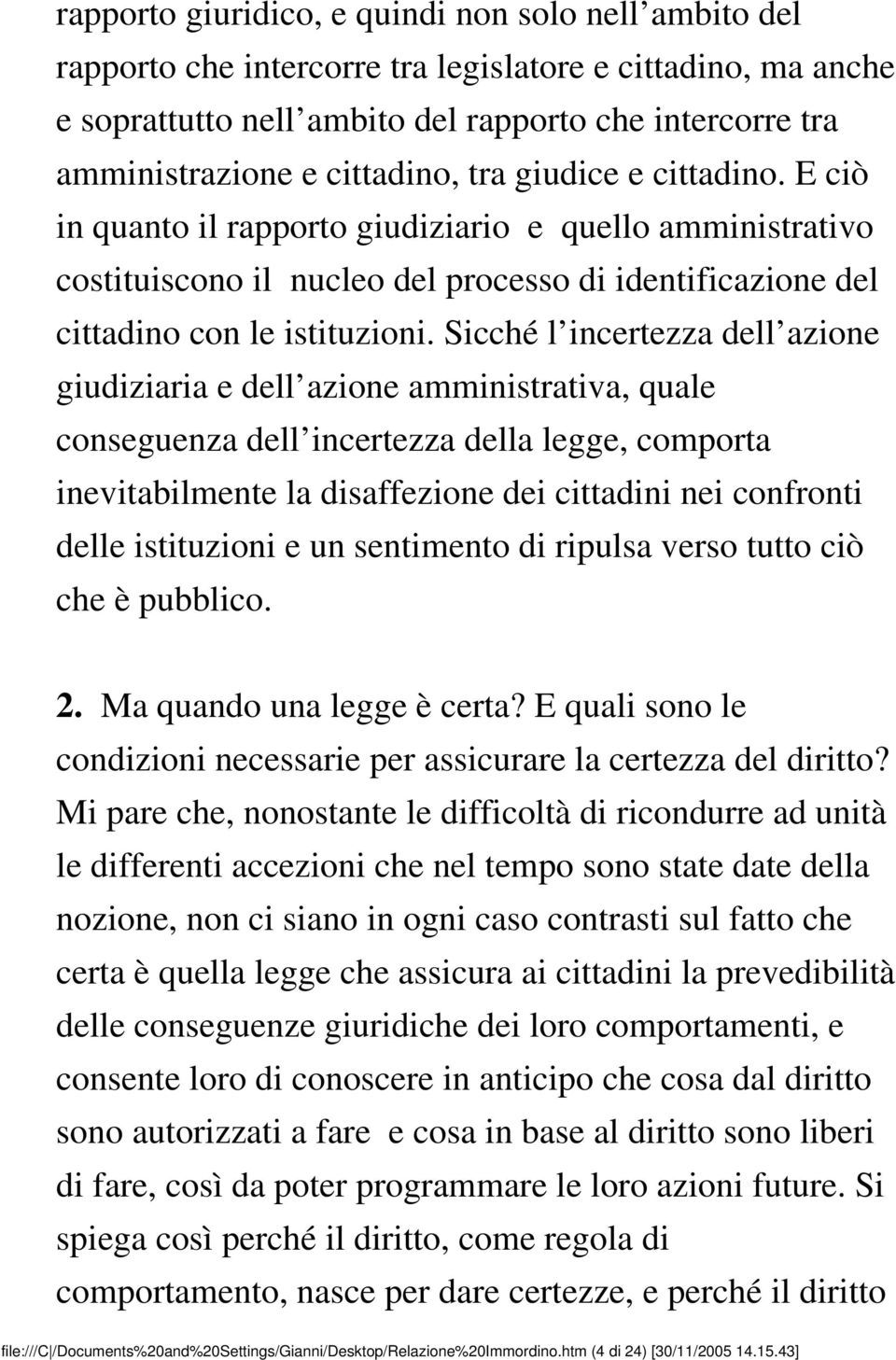 Sicché l incertezza dell azione giudiziaria e dell azione amministrativa, quale conseguenza dell incertezza della legge, comporta inevitabilmente la disaffezione dei cittadini nei confronti delle