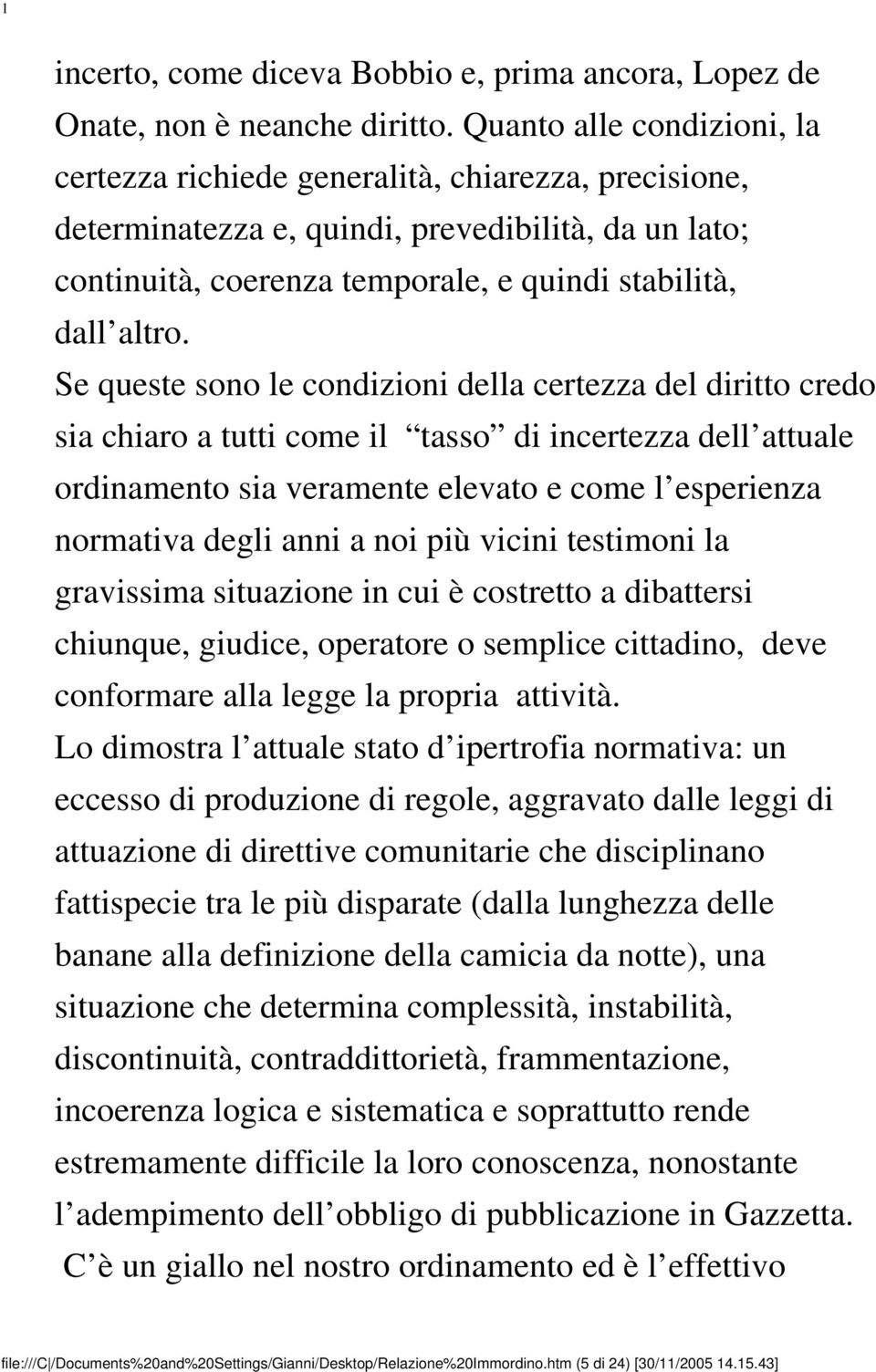 Se queste sono le condizioni della certezza del diritto credo sia chiaro a tutti come il tasso di incertezza dell attuale ordinamento sia veramente elevato e come l esperienza normativa degli anni a