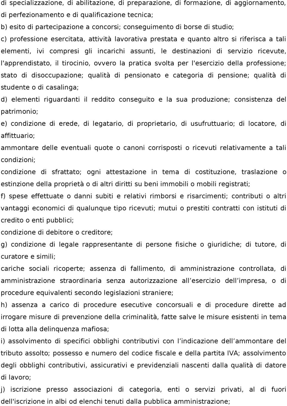 l'apprendistato, il tirocinio, ovvero la pratica svolta per l'esercizio della professione; stato di disoccupazione; qualità di pensionato e categoria di pensione; qualità di studente o di casalinga;