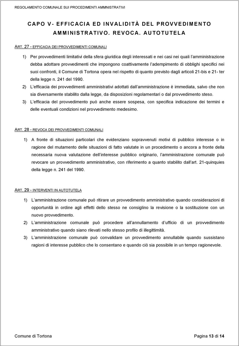 coattivamente l adempimento di obblighi specifici nei suoi confronti, il Comune di Tortona opera nel rispetto di quanto previsto dagli articoli 21-bis e 21- ter della legge n. 241 del 1990.