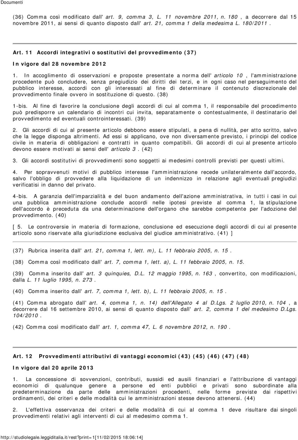 In accoglimento di osservazioni e proposte presentate a norma dell' articolo 10, l'amministrazione procedente può concludere, senza pregiudizio dei diritti dei terzi, e in ogni caso nel perseguimento