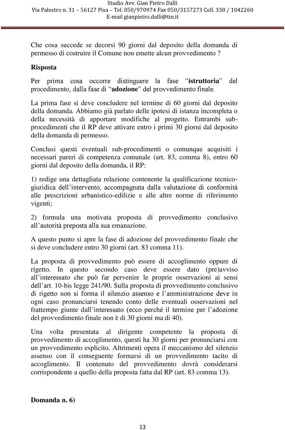 La prima fase si deve concludere nel termine di 60 giorni dal deposito della domanda. Abbiamo già parlato delle ipotesi di istanza incompleta o della necessità di apportare modifiche al progetto.