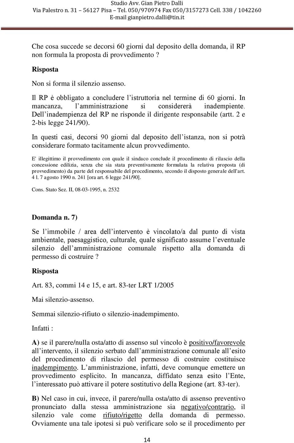 2 e 2-bis legge 241/90). In questi casi, decorsi 90 giorni dal deposito dell istanza, non si potrà considerare formato tacitamente alcun provvedimento.