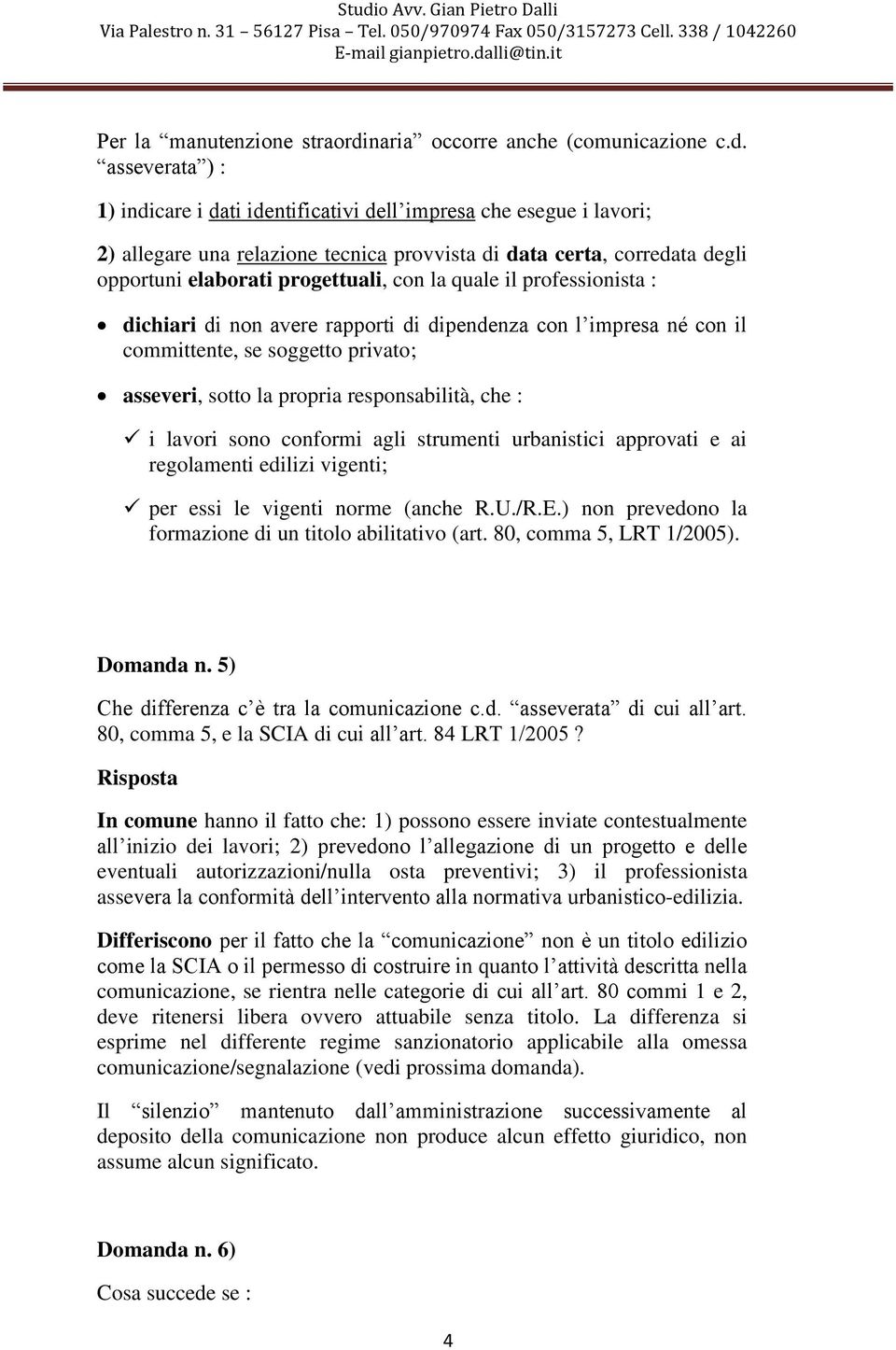 asseverata ) : 1) indicare i dati identificativi dell impresa che esegue i lavori; 2) allegare una relazione tecnica provvista di data certa, corredata degli opportuni elaborati progettuali, con la