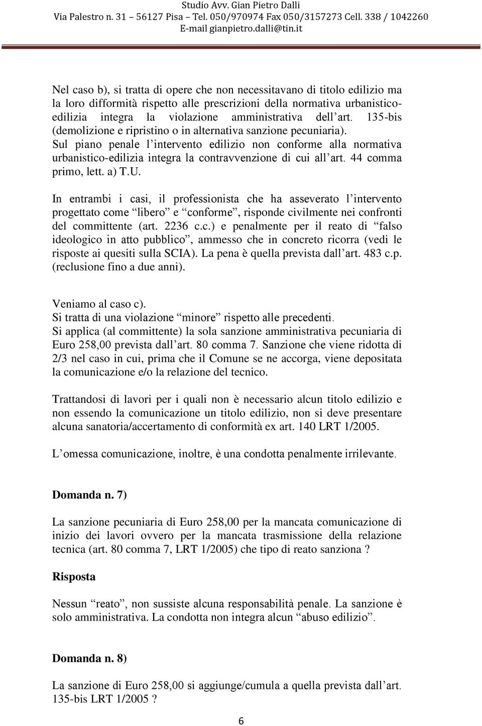 Sul piano penale l intervento edilizio non conforme alla normativa urbanistico-edilizia integra la contravvenzione di cui all art. 44 comma primo, lett. a) T.U.