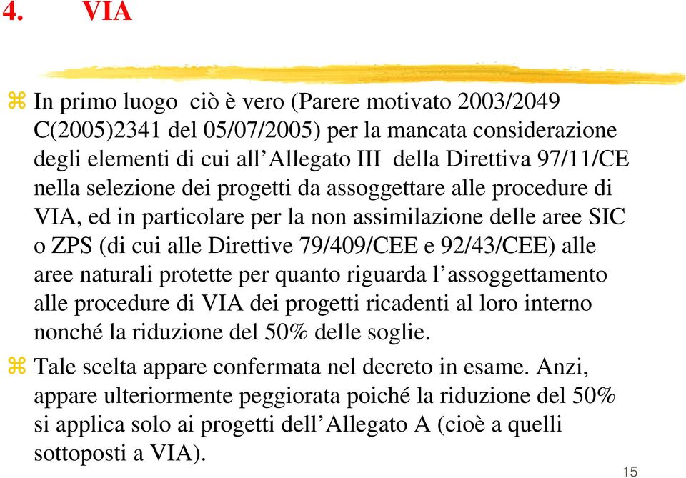 alle aree naturali protette per quanto riguarda l assoggettamento alle procedure di VIA dei progetti ricadenti al loro interno nonché la riduzione del 50% delle soglie.