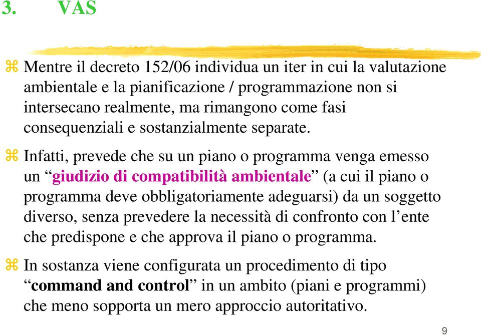 Infatti, prevede che su un piano o programma venga emesso un giudizio di compatibilità ambientale (a cui il piano o programma deve obbligatoriamente adeguarsi) da un