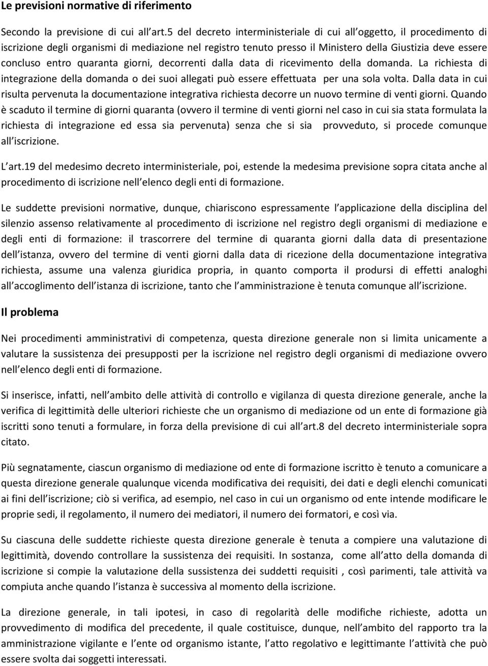 quaranta giorni, decorrenti dalla data di ricevimento della domanda. La richiesta di integrazione della domanda o dei suoi allegati può essere effettuata per una sola volta.