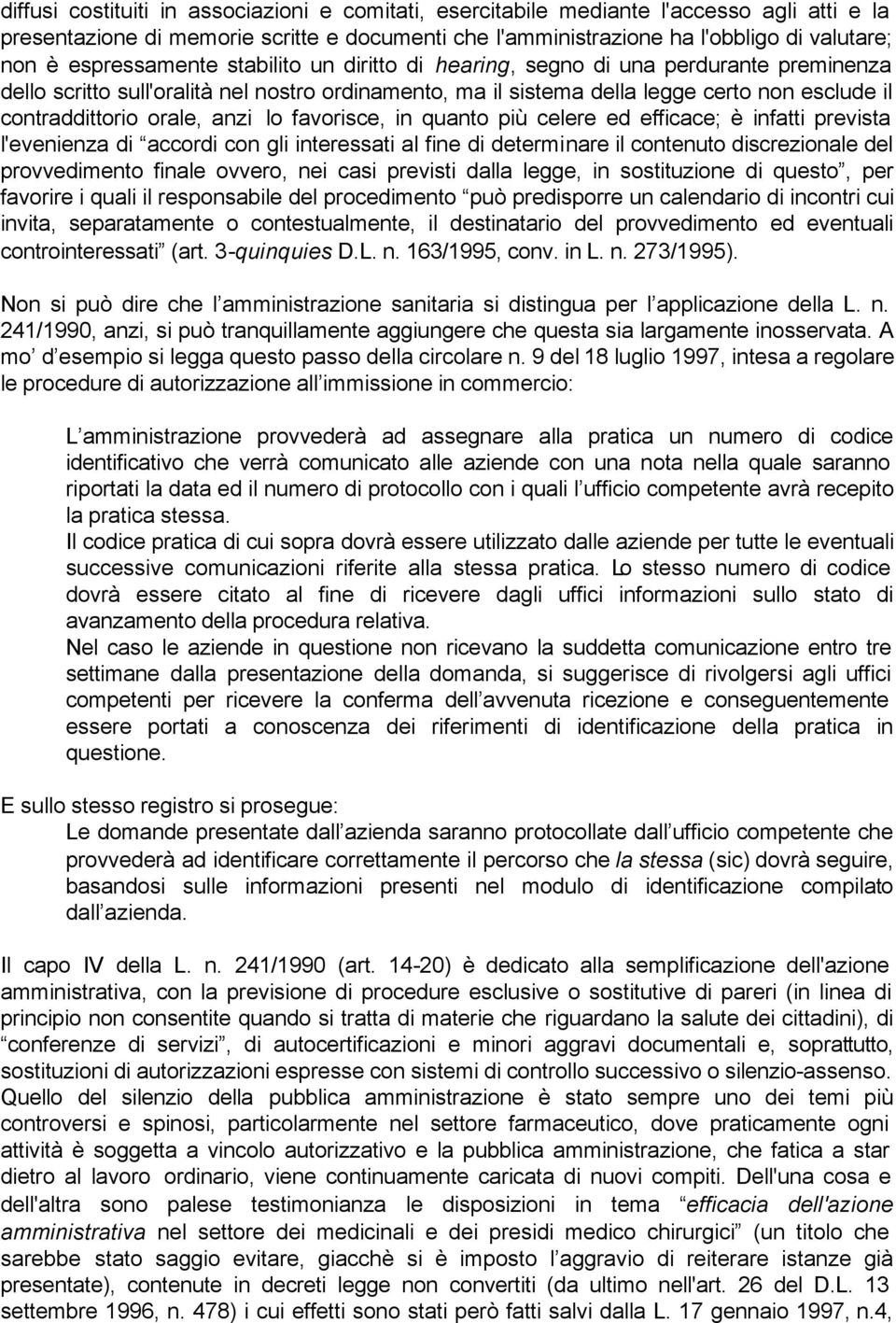 orale, anzi lo favorisce, in quanto più celere ed efficace; è infatti prevista l'evenienza di accordi con gli interessati al fine di determinare il contenuto discrezionale del provvedimento finale