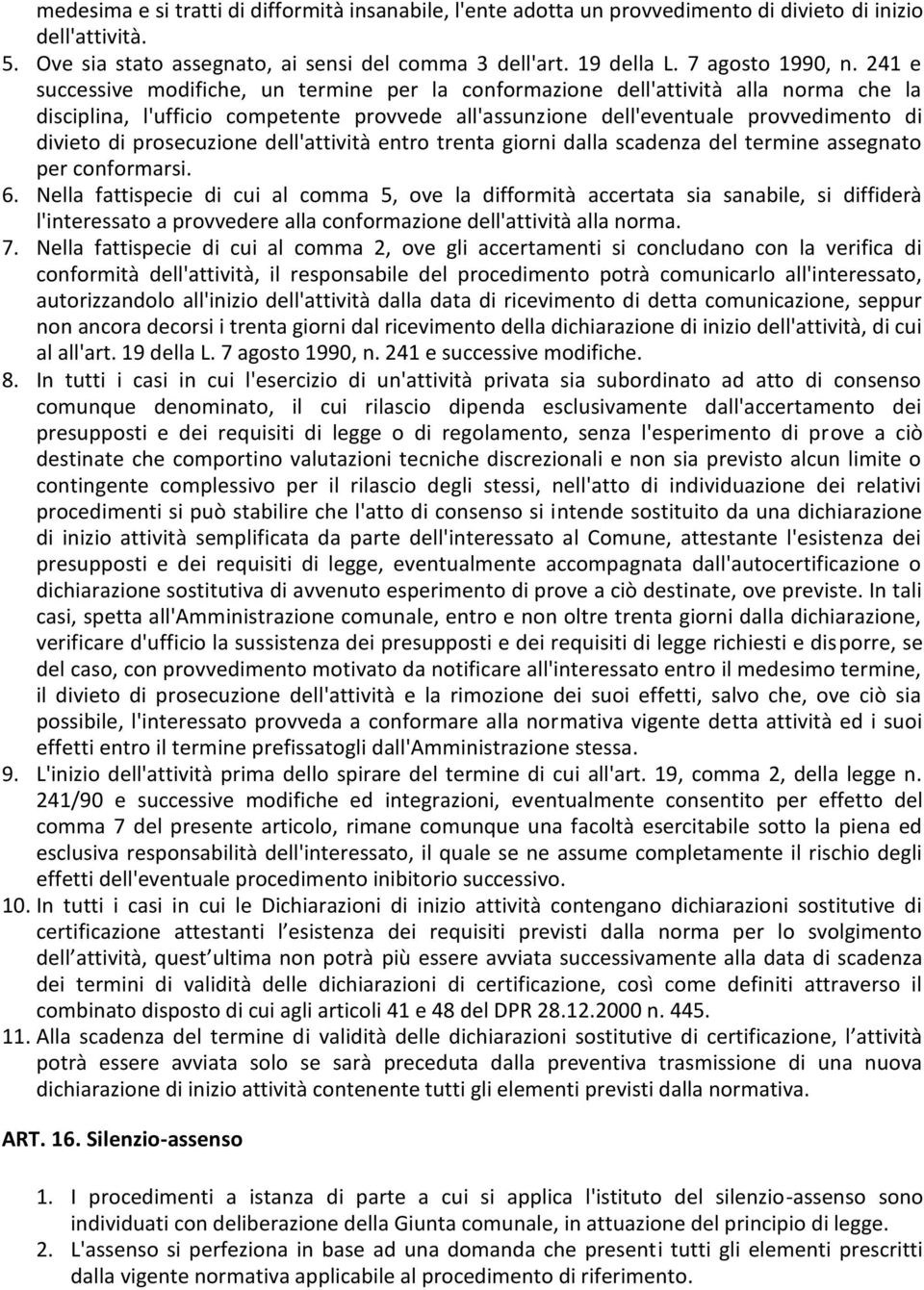 241 e successive modifiche, un termine per la conformazione dell'attività alla norma che la disciplina, l'ufficio competente provvede all'assunzione dell'eventuale provvedimento di divieto di