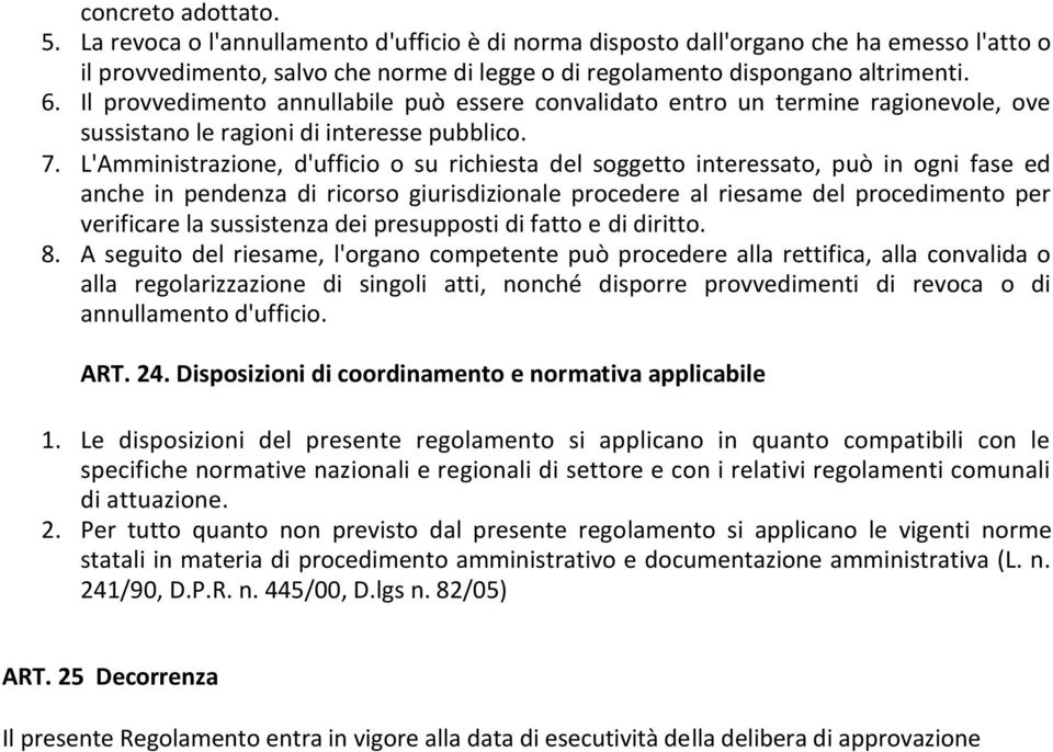 L'Amministrazione, d'ufficio o su richiesta del soggetto interessato, può in ogni fase ed anche in pendenza di ricorso giurisdizionale procedere al riesame del procedimento per verificare la