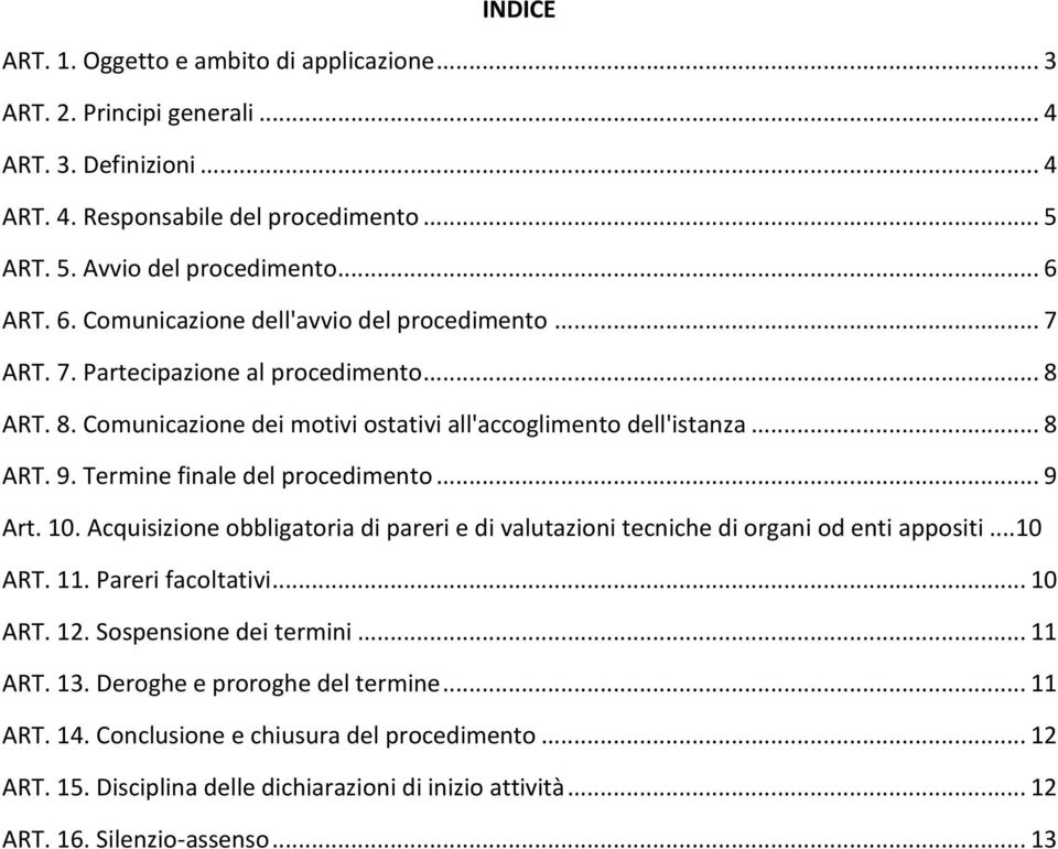 Termine finale del procedimento... 9 Art. 10. Acquisizione obbligatoria di pareri e di valutazioni tecniche di organi od enti appositi...10 ART. 11. Pareri facoltativi... 10 ART. 12.