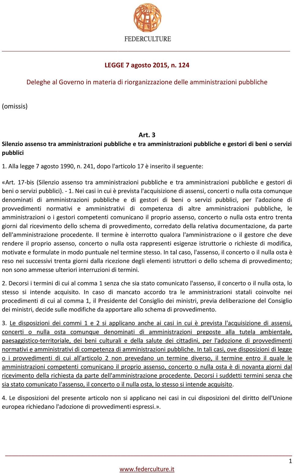 241, dopo l'articolo 17 è inserito il seguente: «Art. 17-bis (Silenzio assenso tra amministrazioni pubbliche e tra amministrazioni pubbliche e gestori di beni o servizi pubblici). - 1.