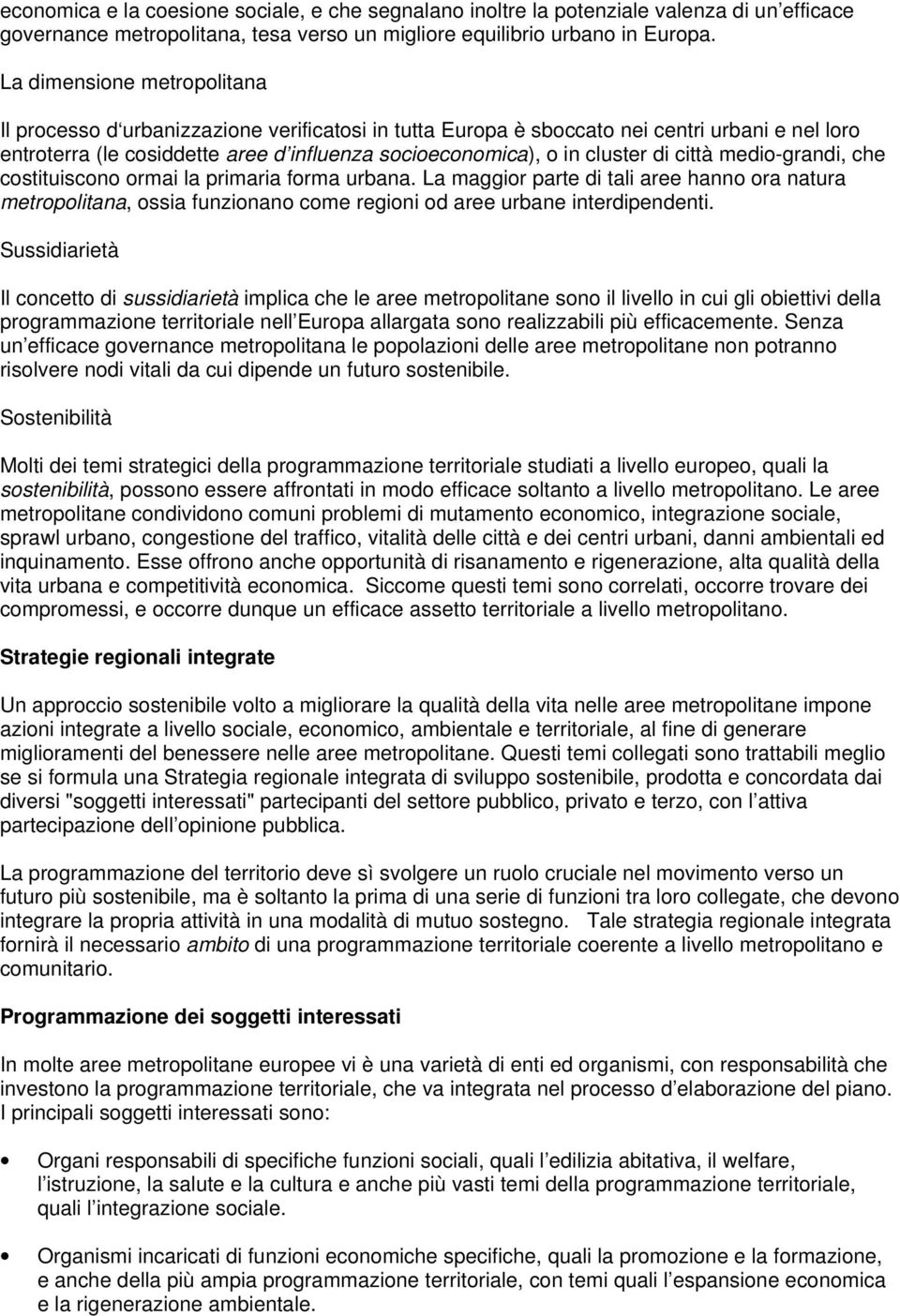 di città medio-grandi, che costituiscono ormai la primaria forma urbana. La maggior parte di tali aree hanno ora natura metropolitana, ossia funzionano come regioni od aree urbane interdipendenti.