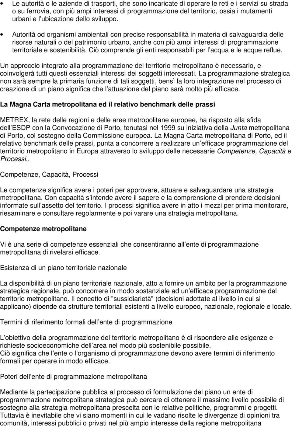 Autorità od organismi ambientali con precise responsabilità in materia di salvaguardia delle risorse naturali o del patrimonio urbano, anche con più ampi interessi di programmazione territoriale e