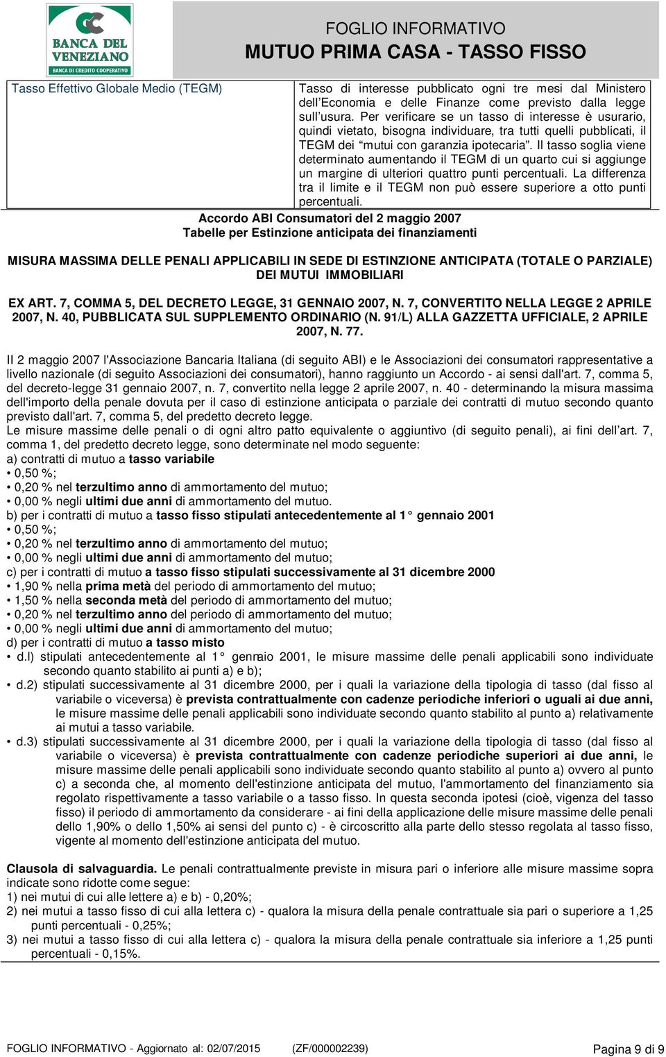 Il tasso soglia viene determinato aumentando il TEGM di un quarto cui si aggiunge un margine di ulteriori quattro punti percentuali.