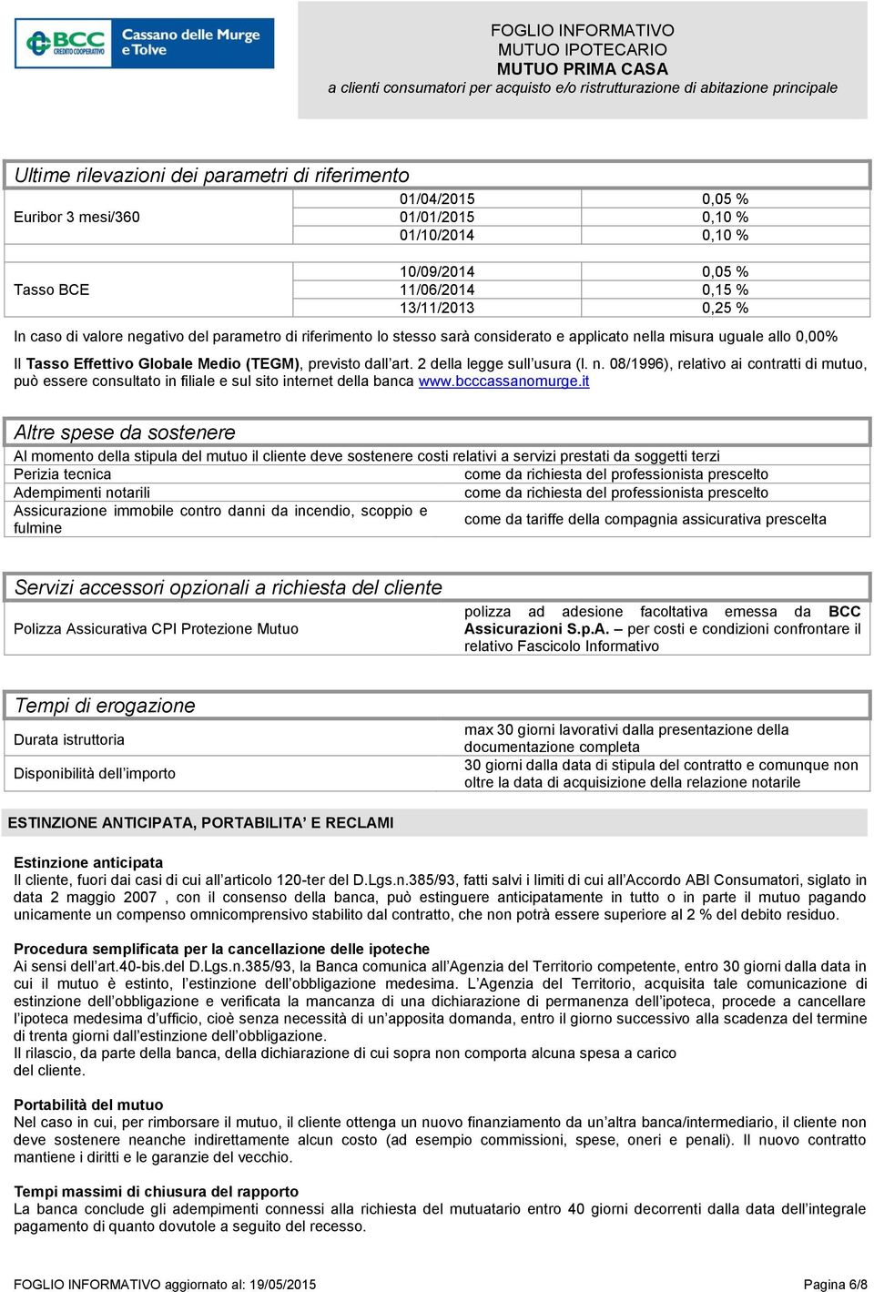 2 della legge sull usura (l. n. 08/1996), relativo ai contratti di mutuo, può essere consultato in filiale e sul sito internet della banca www.bcccassanomurge.