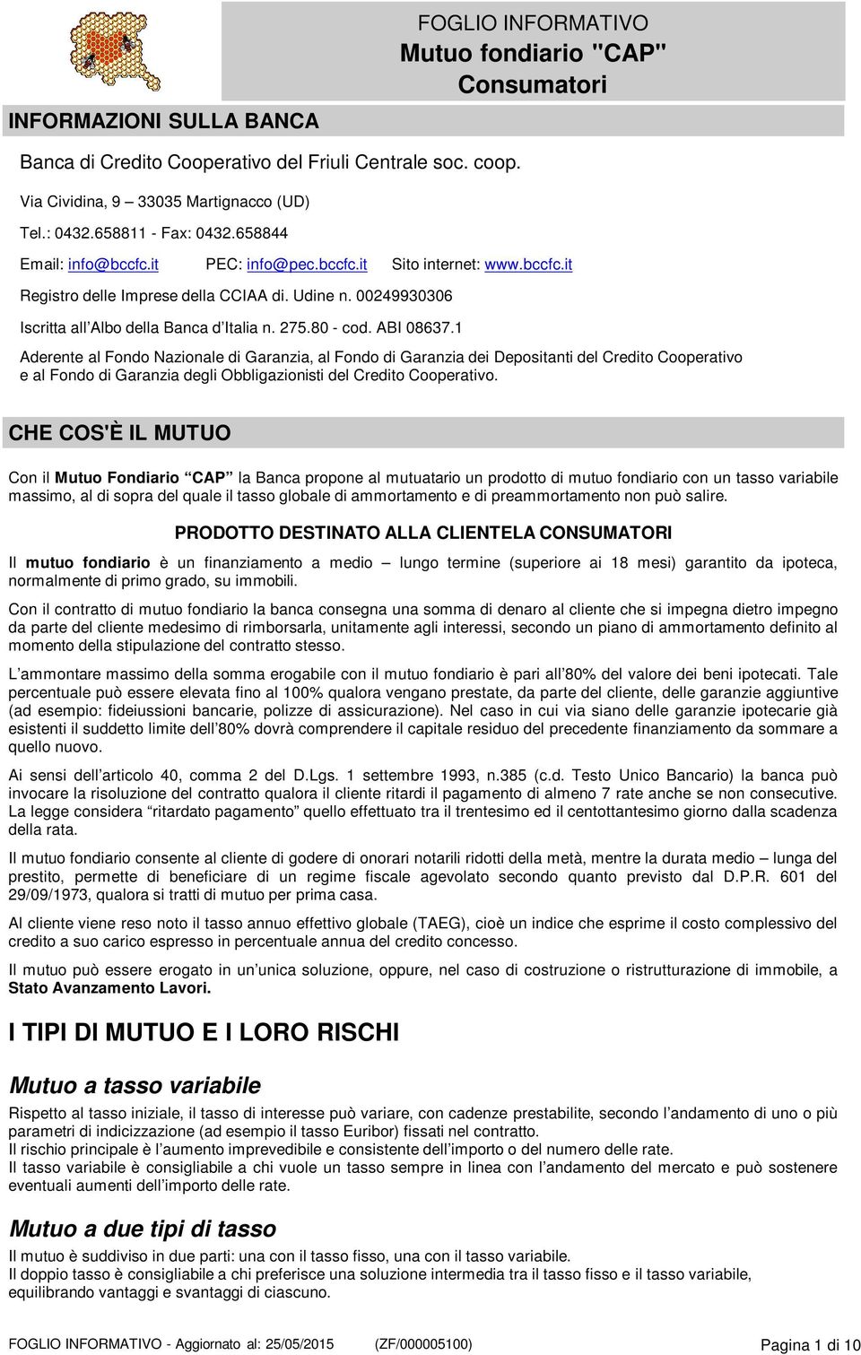 1 Aderente al Fondo Nazionale di Garanzia, al Fondo di Garanzia dei Depositanti del Credito Cooperativo e al Fondo di Garanzia degli Obbligazionisti del Credito Cooperativo.