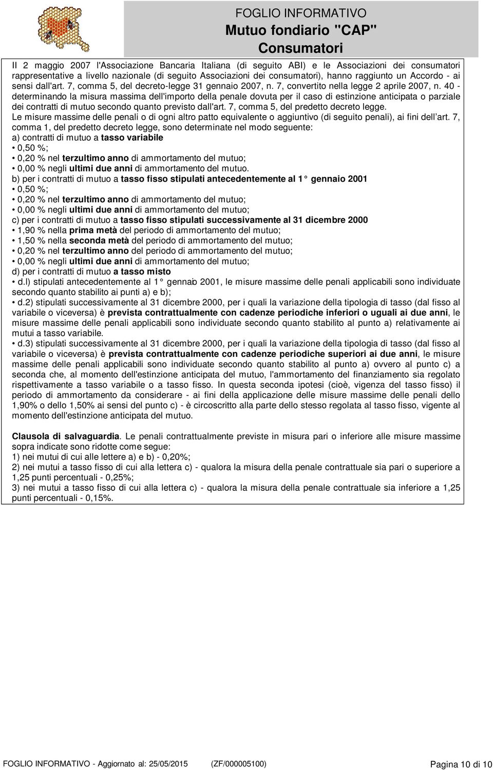 40 - determinando la misura massima dell'importo della penale dovuta per il caso di estinzione anticipata o parziale dei contratti di mutuo secondo quanto previsto dall'art.