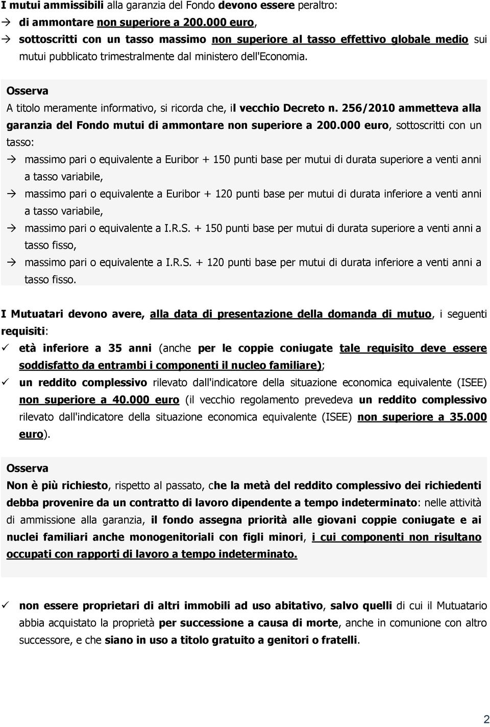 A titolo meramente informativo, si ricorda che, il vecchio Decreto n. 256/2010 ammetteva alla garanzia del Fondo mutui di ammontare non superiore a 200.