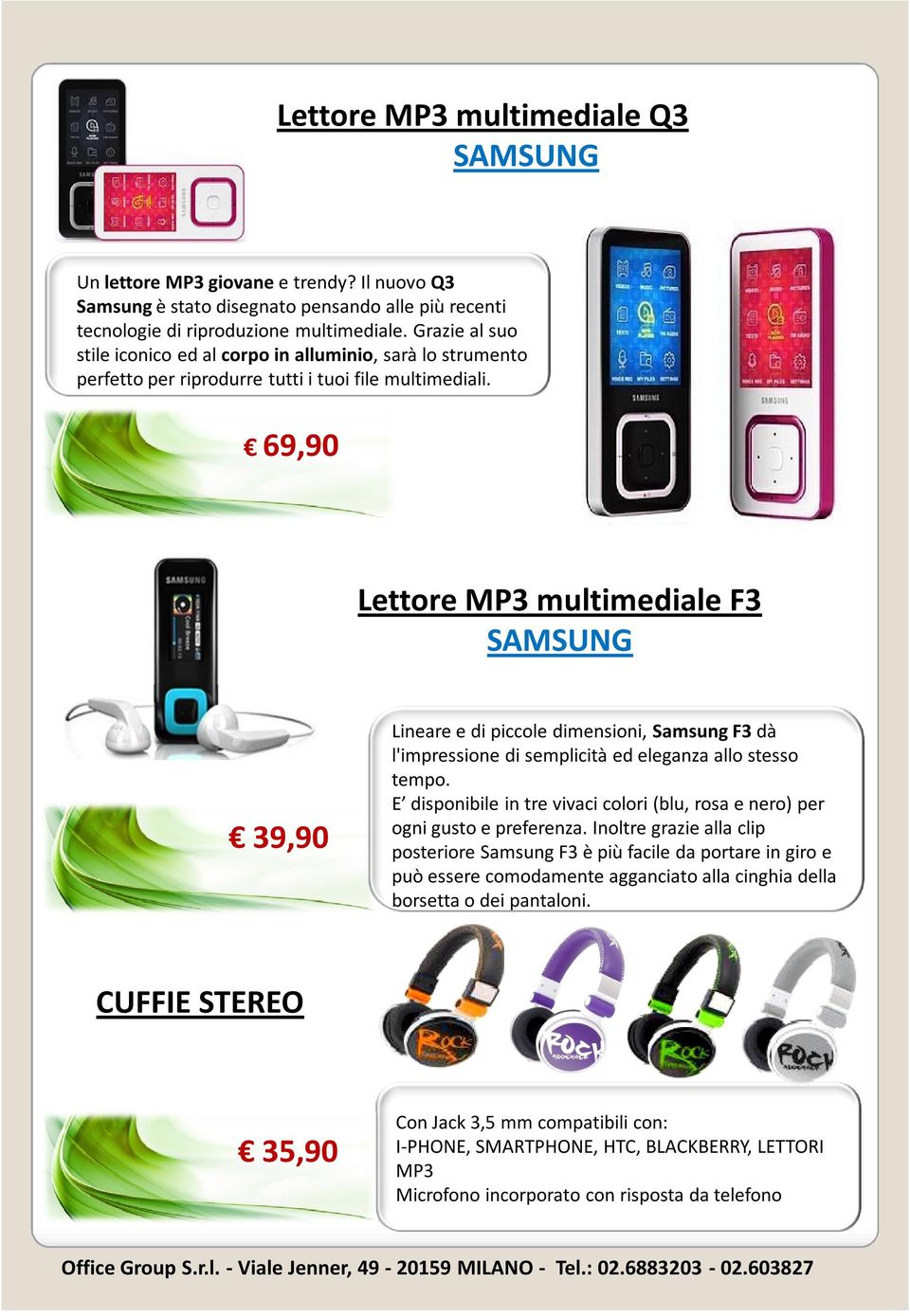 69,90 Lettore MP3 multimediale F3 SAMSUNG 39,90 Lineare e di piccole dimensioni, Samsung F3 dà l'impressione di semplicità ed eleganza allo stesso tempo.