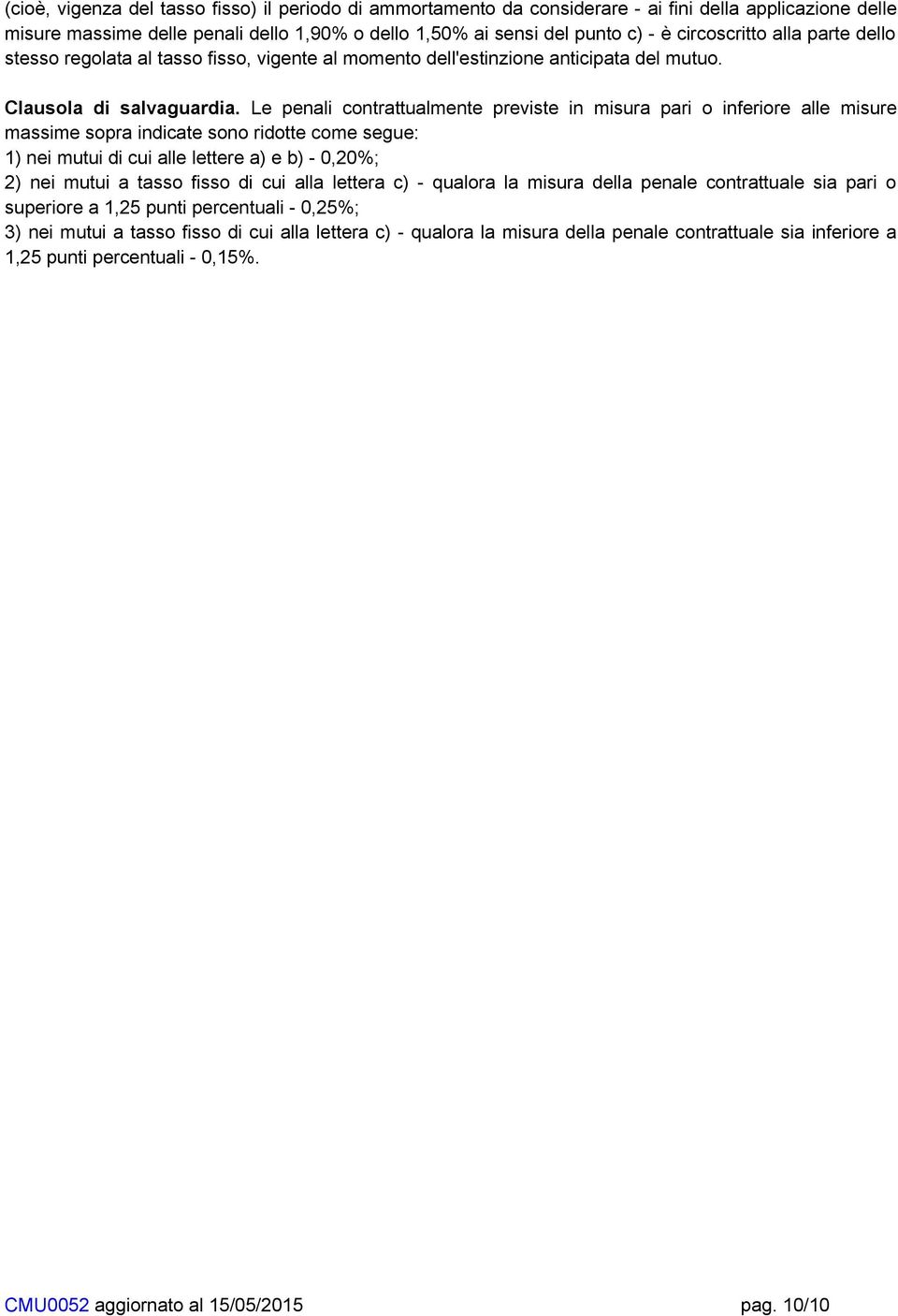 Le penali contrattualmente previste in misura pari o inferiore alle misure massime sopra indicate sono ridotte come segue: 1) nei mutui di cui alle lettere a) e b) - 0,20%; 2) nei mutui a tasso fisso