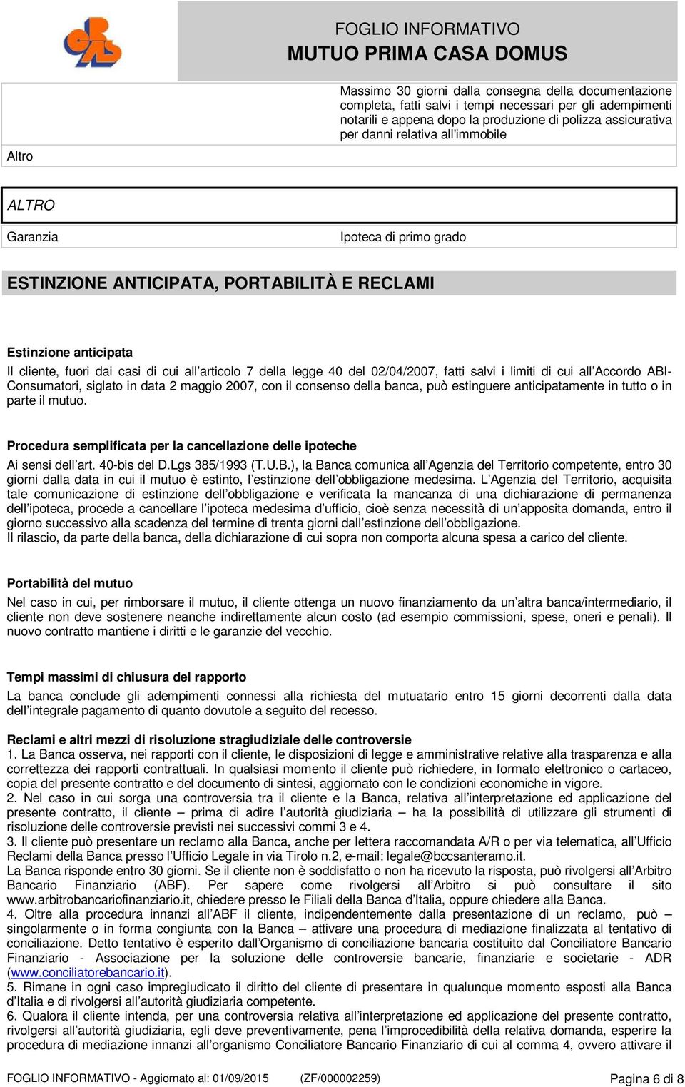 02/04/2007, fatti salvi i limiti di cui all Accordo ABI- Consumatori, siglato in data 2 maggio 2007, con il consenso della banca, può estinguere anticipatamente in tutto o in parte il mutuo.