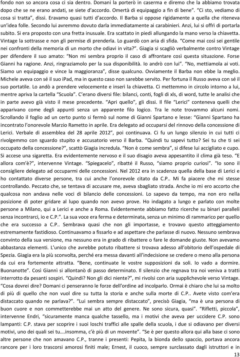 Secondo lui avremmo dovuto darla immediatamente ai carabinieri. Anzi, lui si offrì di portarla subito. Si era proposto con una fretta inusuale.